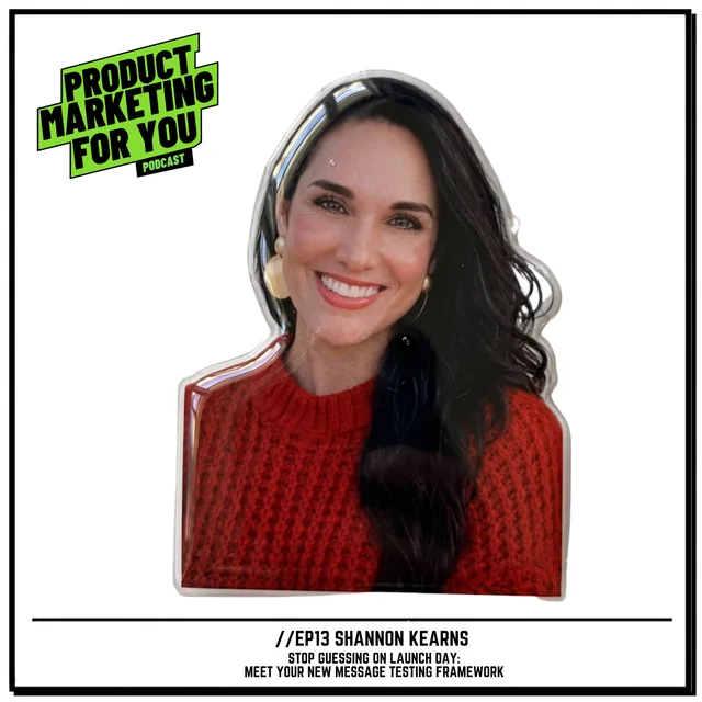 Episode art: Stop Guessing on Launch Day: Meet Your New Message Testing Framework with Shannon Kearns